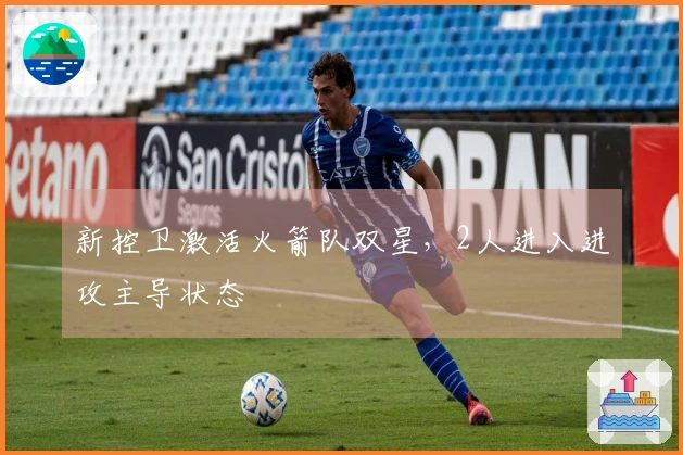 新控卫激活火箭队双星，2人进入进攻主导状态