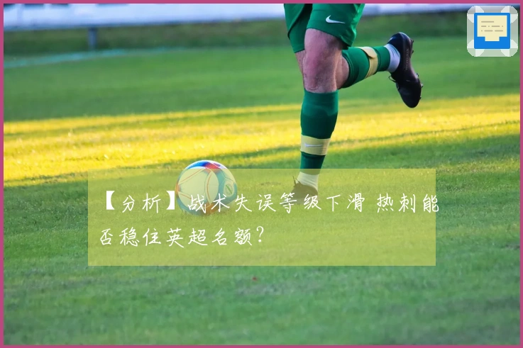 【分析】战术失误等级下滑 热刺能否稳住英超名额？