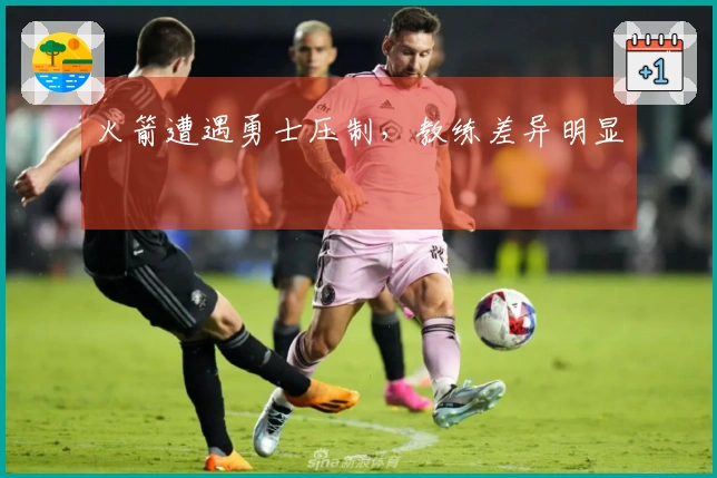 火箭遭遇勇士压制，教练差异明显