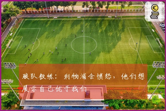 狼队教练：利物浦会愤怒，他们想展示自己优于我们