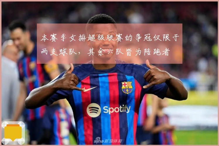 本赛季女排超级联赛的争冠仅限于两支球队，其余六队皆为陪跑者